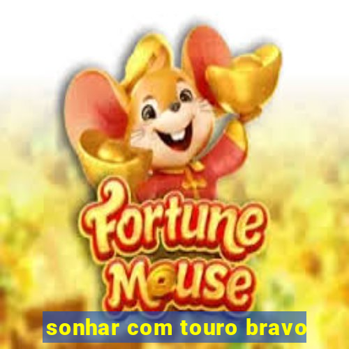 sonhar com touro bravo